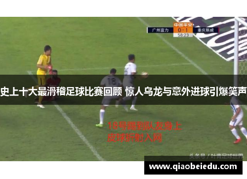 史上十大最滑稽足球比赛回顾 惊人乌龙与意外进球引爆笑声
