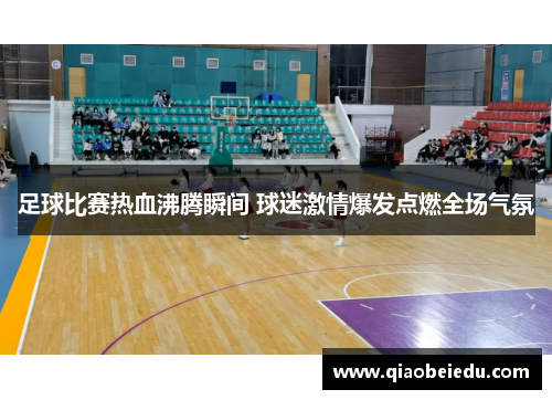 足球比赛热血沸腾瞬间 球迷激情爆发点燃全场气氛
