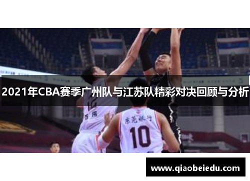 2021年CBA赛季广州队与江苏队精彩对决回顾与分析